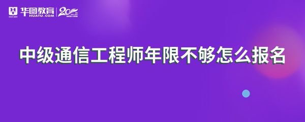 中级通信工程师年限不够如何报名通信工程师考试